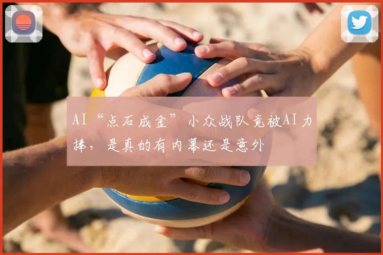 AI“点石成金”小众战队竟被AI力捧,是真的有内幕还是意外