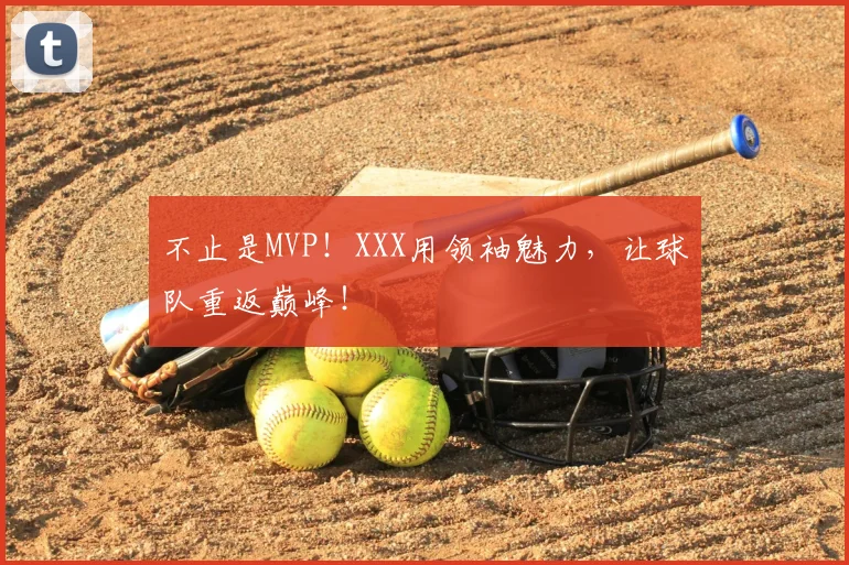 不止是MVP!XXX用领袖魅力,让球队重返巅峰!