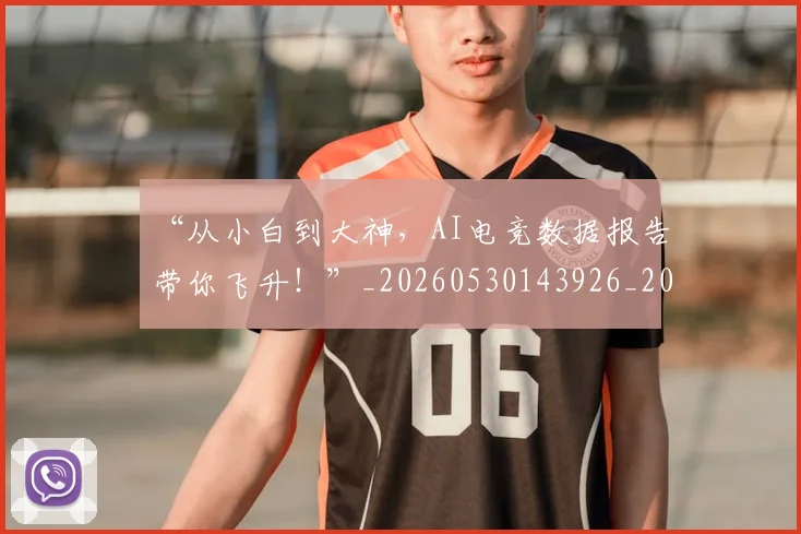 “从小白到大神，AI电竞数据报告带你飞升！”_20260530143926_20260702172444