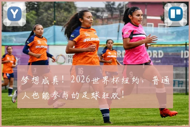 梦想成真！2026世界杯纽约，普通人也能参与的足球狂欢！