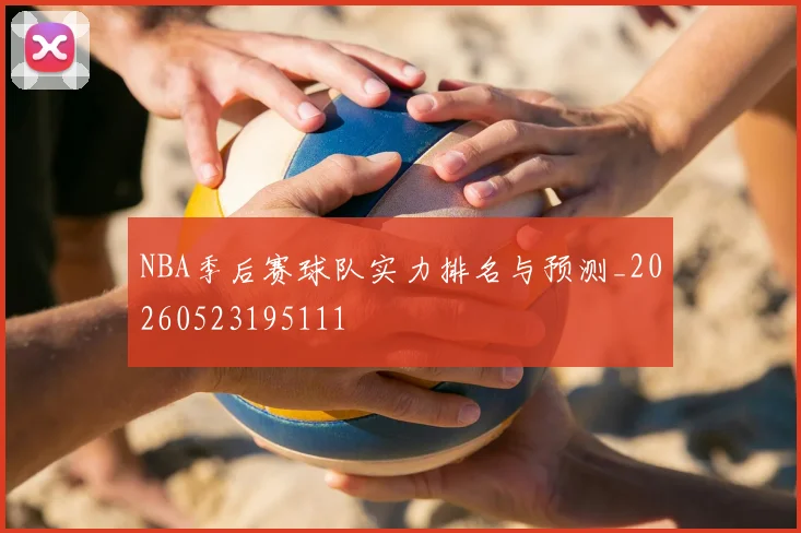 NBA季后赛球队实力排名与预测_20260523195111